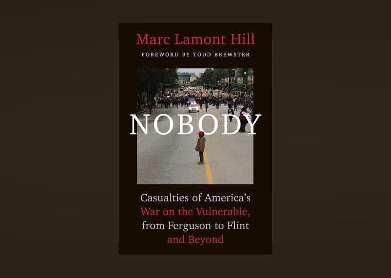 "Nobody: Casualties of America's War on the Vulnerable, from Ferguson to Flint and Beyond"